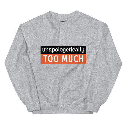 Unapologetically Too Much Sweatshirt